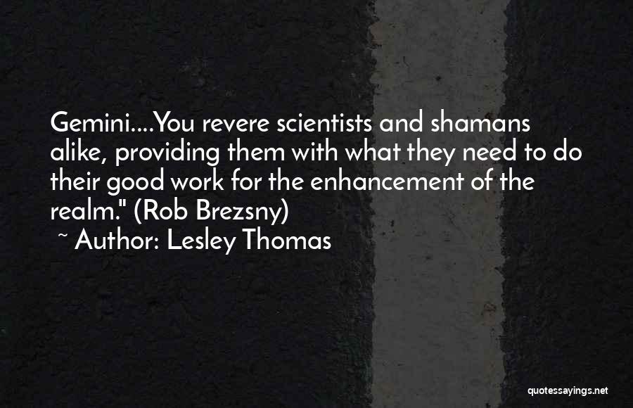 Lesley Thomas Quotes: Gemini....you Revere Scientists And Shamans Alike, Providing Them With What They Need To Do Their Good Work For The Enhancement