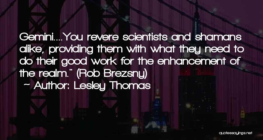 Lesley Thomas Quotes: Gemini....you Revere Scientists And Shamans Alike, Providing Them With What They Need To Do Their Good Work For The Enhancement