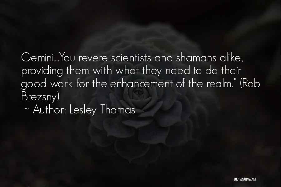 Lesley Thomas Quotes: Gemini....you Revere Scientists And Shamans Alike, Providing Them With What They Need To Do Their Good Work For The Enhancement