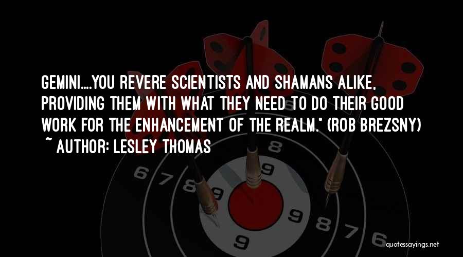 Lesley Thomas Quotes: Gemini....you Revere Scientists And Shamans Alike, Providing Them With What They Need To Do Their Good Work For The Enhancement