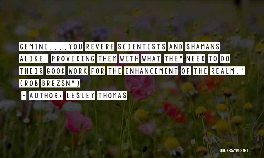 Lesley Thomas Quotes: Gemini....you Revere Scientists And Shamans Alike, Providing Them With What They Need To Do Their Good Work For The Enhancement