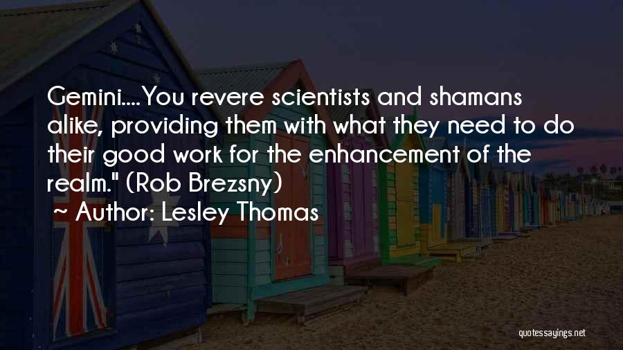 Lesley Thomas Quotes: Gemini....you Revere Scientists And Shamans Alike, Providing Them With What They Need To Do Their Good Work For The Enhancement