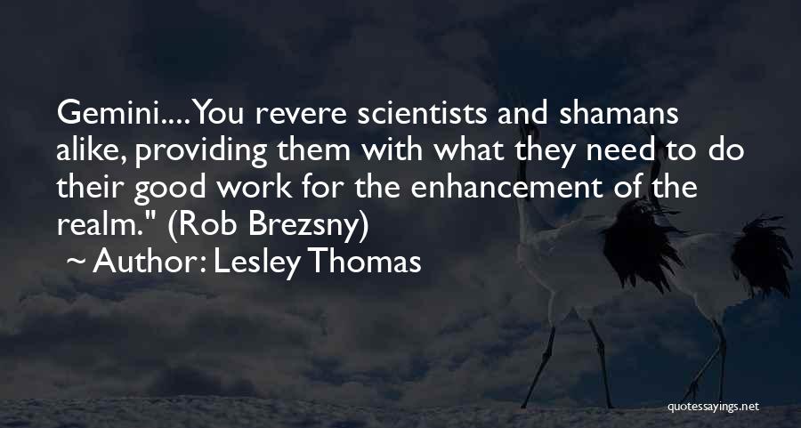 Lesley Thomas Quotes: Gemini....you Revere Scientists And Shamans Alike, Providing Them With What They Need To Do Their Good Work For The Enhancement