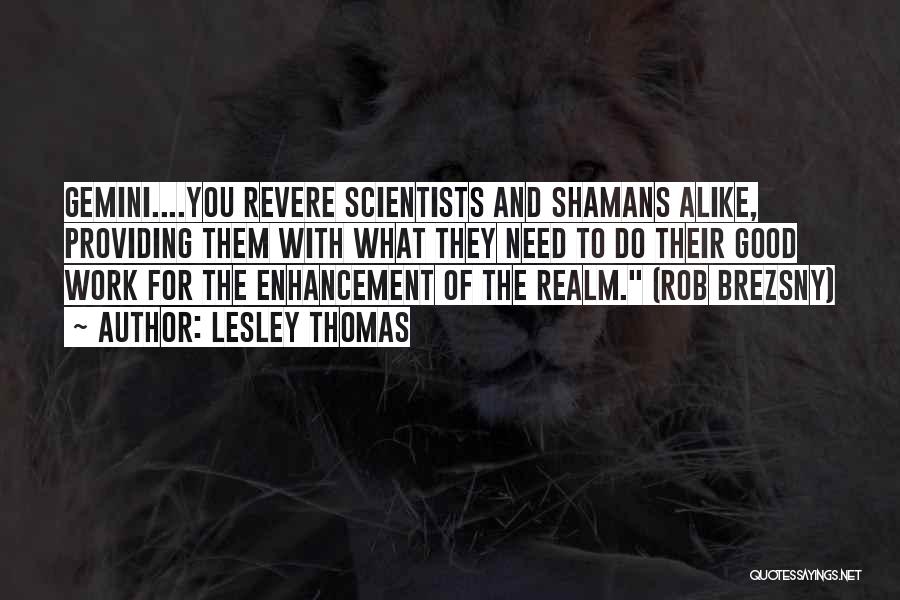 Lesley Thomas Quotes: Gemini....you Revere Scientists And Shamans Alike, Providing Them With What They Need To Do Their Good Work For The Enhancement