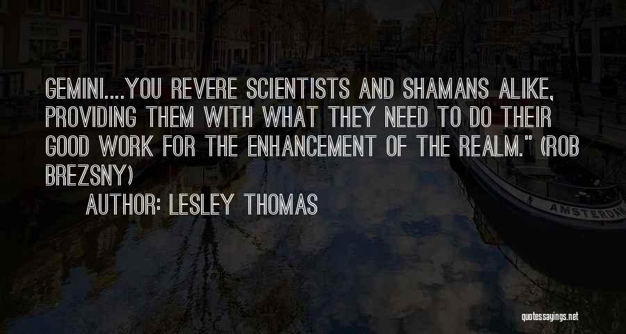 Lesley Thomas Quotes: Gemini....you Revere Scientists And Shamans Alike, Providing Them With What They Need To Do Their Good Work For The Enhancement