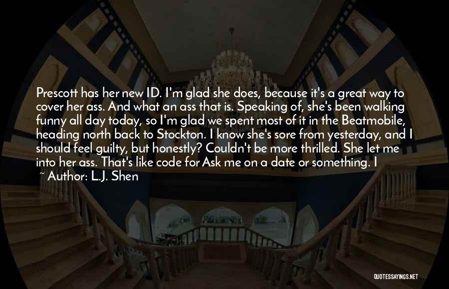 L.J. Shen Quotes: Prescott Has Her New Id. I'm Glad She Does, Because It's A Great Way To Cover Her Ass. And What