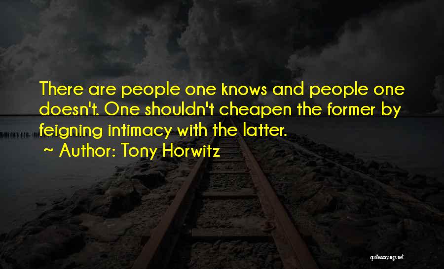 Tony Horwitz Quotes: There Are People One Knows And People One Doesn't. One Shouldn't Cheapen The Former By Feigning Intimacy With The Latter.