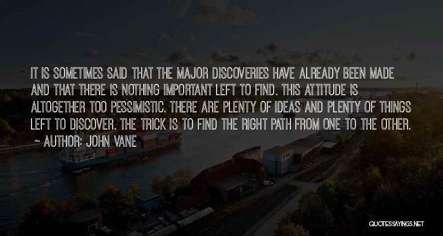 John Vane Quotes: It Is Sometimes Said That The Major Discoveries Have Already Been Made And That There Is Nothing Important Left To