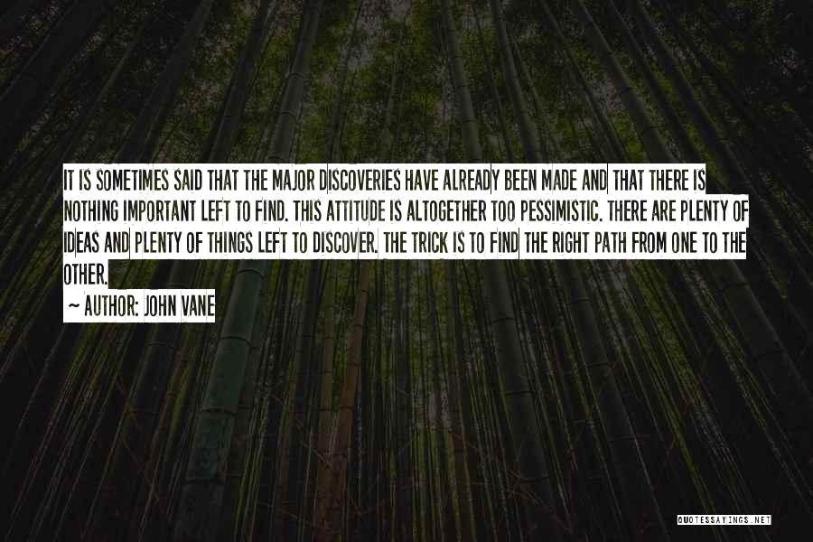 John Vane Quotes: It Is Sometimes Said That The Major Discoveries Have Already Been Made And That There Is Nothing Important Left To