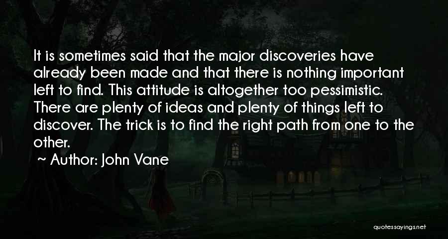 John Vane Quotes: It Is Sometimes Said That The Major Discoveries Have Already Been Made And That There Is Nothing Important Left To