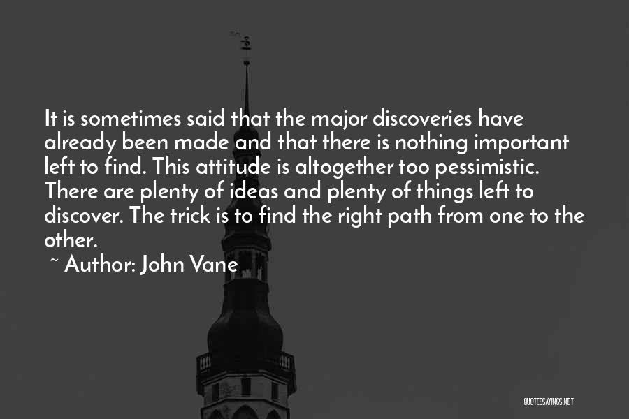 John Vane Quotes: It Is Sometimes Said That The Major Discoveries Have Already Been Made And That There Is Nothing Important Left To