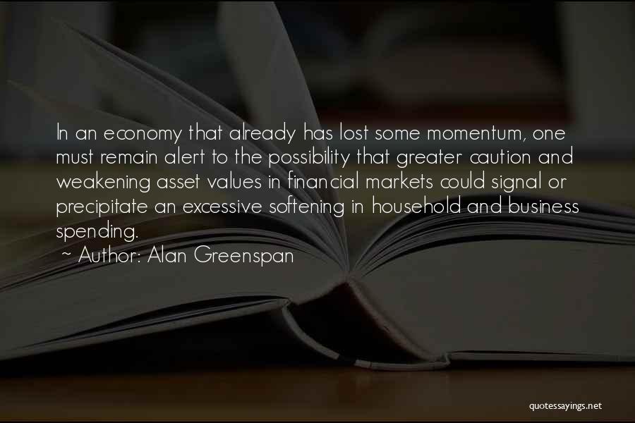 Alan Greenspan Quotes: In An Economy That Already Has Lost Some Momentum, One Must Remain Alert To The Possibility That Greater Caution And