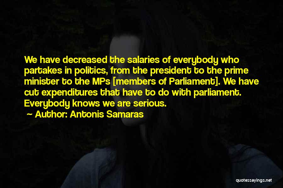 Antonis Samaras Quotes: We Have Decreased The Salaries Of Everybody Who Partakes In Politics, From The President To The Prime Minister To The