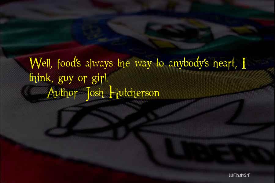 Josh Hutcherson Quotes: Well, Food's Always The Way To Anybody's Heart, I Think, Guy Or Girl.