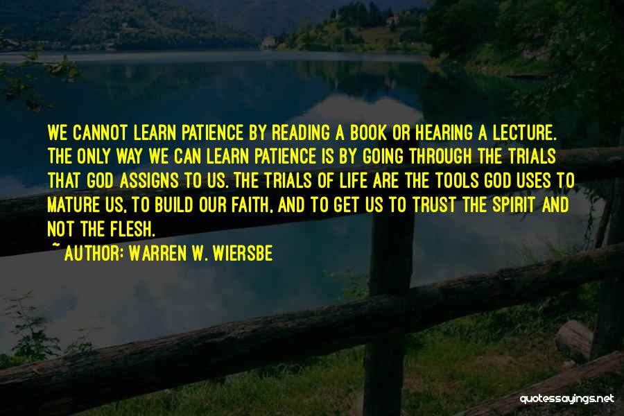 Warren W. Wiersbe Quotes: We Cannot Learn Patience By Reading A Book Or Hearing A Lecture. The Only Way We Can Learn Patience Is