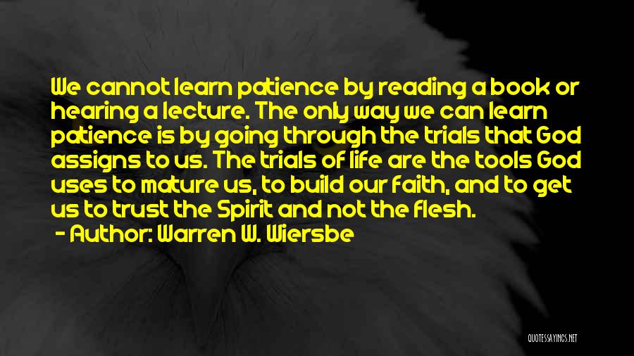 Warren W. Wiersbe Quotes: We Cannot Learn Patience By Reading A Book Or Hearing A Lecture. The Only Way We Can Learn Patience Is