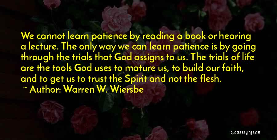 Warren W. Wiersbe Quotes: We Cannot Learn Patience By Reading A Book Or Hearing A Lecture. The Only Way We Can Learn Patience Is