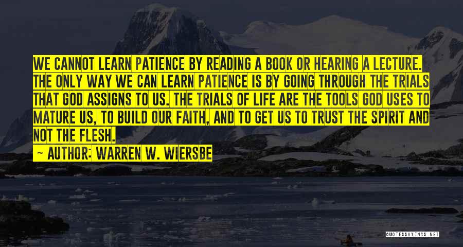 Warren W. Wiersbe Quotes: We Cannot Learn Patience By Reading A Book Or Hearing A Lecture. The Only Way We Can Learn Patience Is