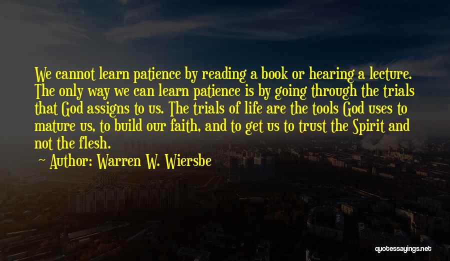 Warren W. Wiersbe Quotes: We Cannot Learn Patience By Reading A Book Or Hearing A Lecture. The Only Way We Can Learn Patience Is