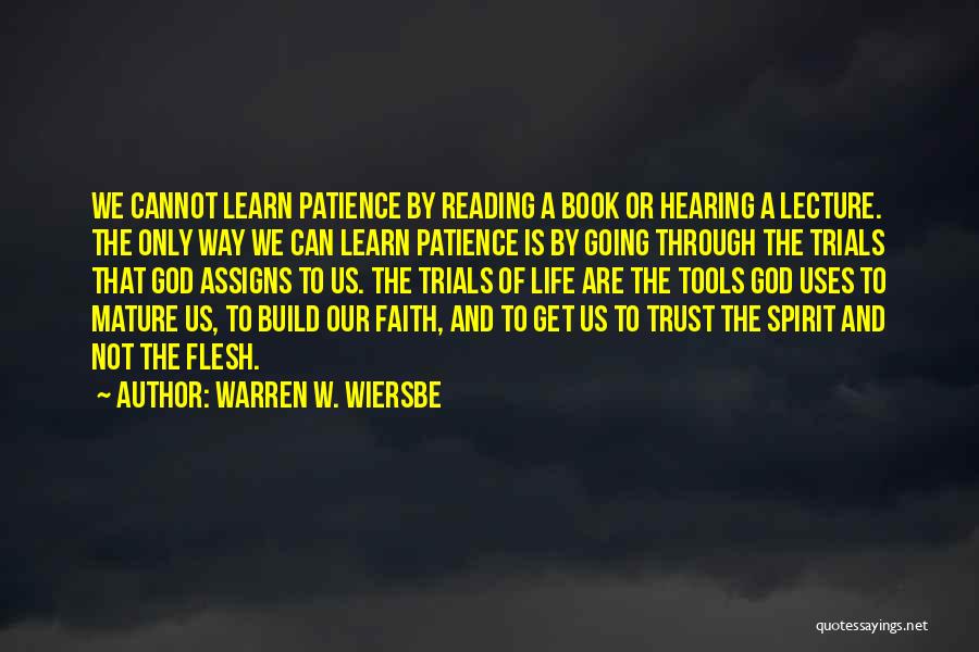 Warren W. Wiersbe Quotes: We Cannot Learn Patience By Reading A Book Or Hearing A Lecture. The Only Way We Can Learn Patience Is