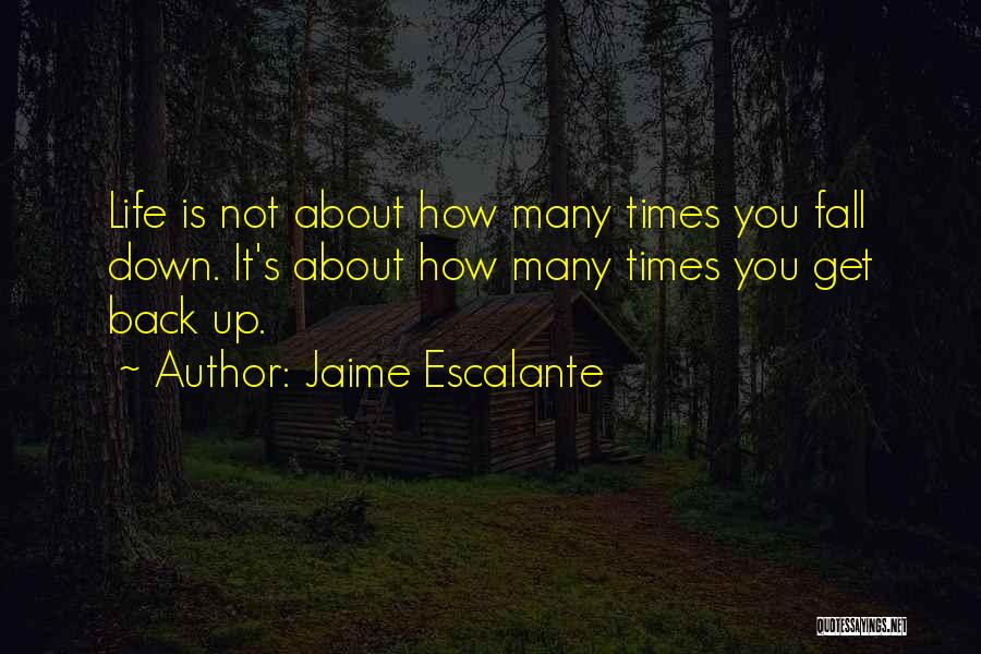 Jaime Escalante Quotes: Life Is Not About How Many Times You Fall Down. It's About How Many Times You Get Back Up.