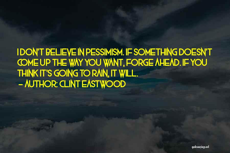 Clint Eastwood Quotes: I Don't Believe In Pessimism. If Something Doesn't Come Up The Way You Want, Forge Ahead. If You Think It's