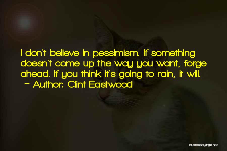 Clint Eastwood Quotes: I Don't Believe In Pessimism. If Something Doesn't Come Up The Way You Want, Forge Ahead. If You Think It's