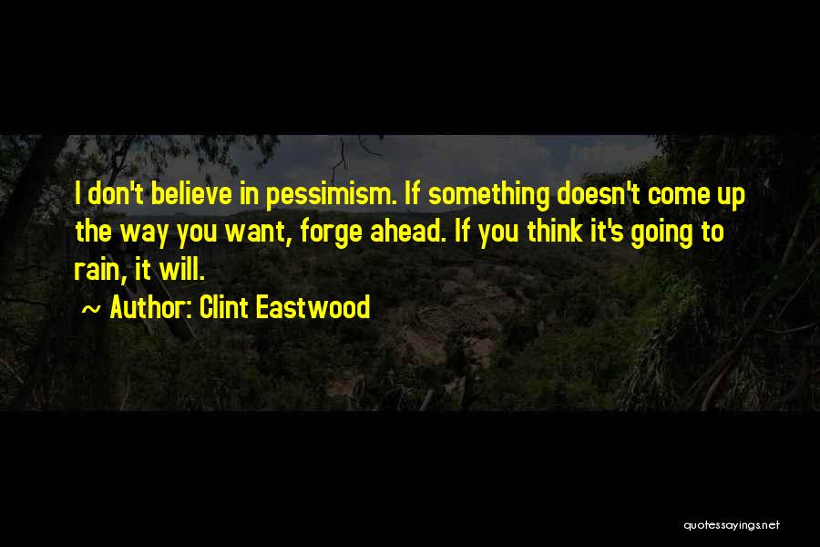 Clint Eastwood Quotes: I Don't Believe In Pessimism. If Something Doesn't Come Up The Way You Want, Forge Ahead. If You Think It's