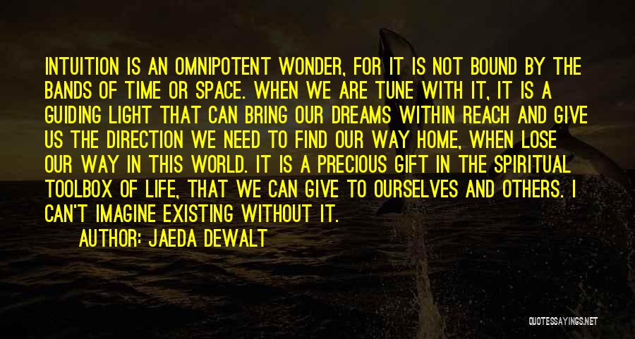 Jaeda DeWalt Quotes: Intuition Is An Omnipotent Wonder, For It Is Not Bound By The Bands Of Time Or Space. When We Are