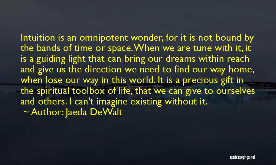 Jaeda DeWalt Quotes: Intuition Is An Omnipotent Wonder, For It Is Not Bound By The Bands Of Time Or Space. When We Are