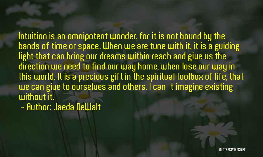 Jaeda DeWalt Quotes: Intuition Is An Omnipotent Wonder, For It Is Not Bound By The Bands Of Time Or Space. When We Are