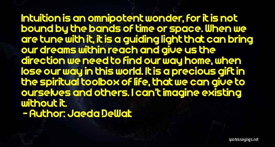 Jaeda DeWalt Quotes: Intuition Is An Omnipotent Wonder, For It Is Not Bound By The Bands Of Time Or Space. When We Are