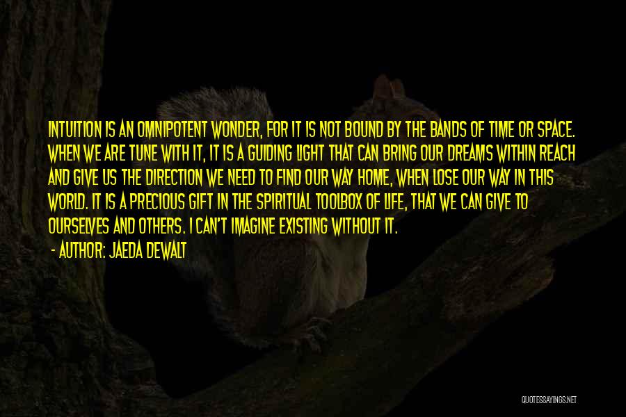 Jaeda DeWalt Quotes: Intuition Is An Omnipotent Wonder, For It Is Not Bound By The Bands Of Time Or Space. When We Are