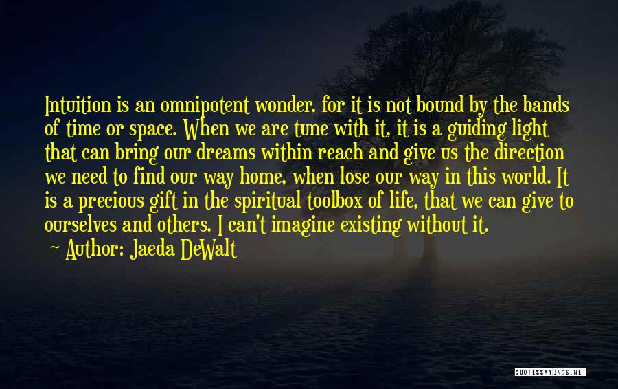 Jaeda DeWalt Quotes: Intuition Is An Omnipotent Wonder, For It Is Not Bound By The Bands Of Time Or Space. When We Are