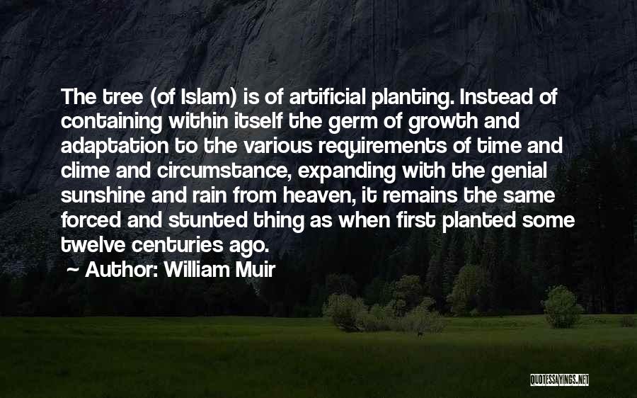 William Muir Quotes: The Tree (of Islam) Is Of Artificial Planting. Instead Of Containing Within Itself The Germ Of Growth And Adaptation To