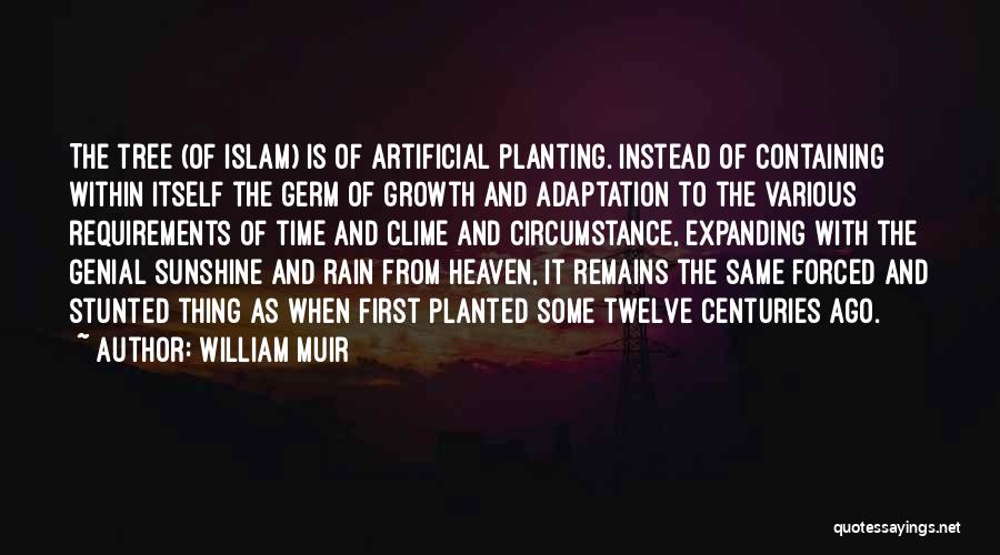 William Muir Quotes: The Tree (of Islam) Is Of Artificial Planting. Instead Of Containing Within Itself The Germ Of Growth And Adaptation To