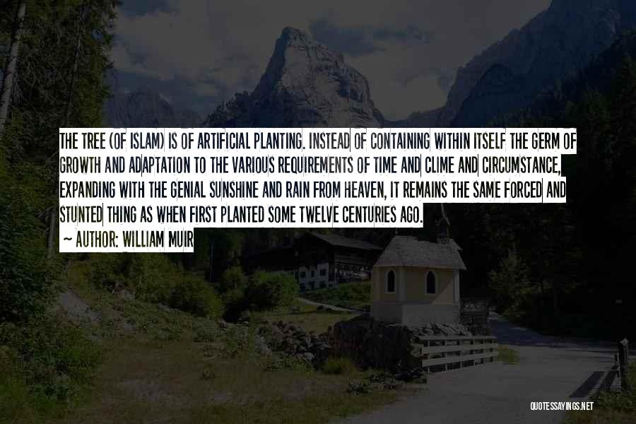 William Muir Quotes: The Tree (of Islam) Is Of Artificial Planting. Instead Of Containing Within Itself The Germ Of Growth And Adaptation To