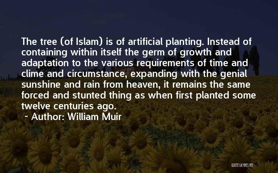 William Muir Quotes: The Tree (of Islam) Is Of Artificial Planting. Instead Of Containing Within Itself The Germ Of Growth And Adaptation To