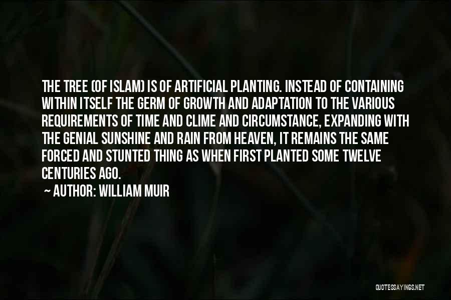 William Muir Quotes: The Tree (of Islam) Is Of Artificial Planting. Instead Of Containing Within Itself The Germ Of Growth And Adaptation To