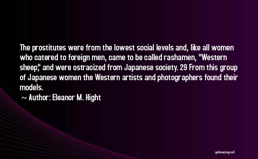 Eleanor M. Hight Quotes: The Prostitutes Were From The Lowest Social Levels And, Like All Women Who Catered To Foreign Men, Came To Be