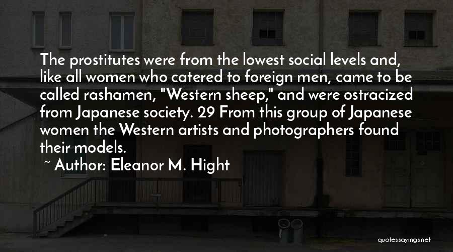 Eleanor M. Hight Quotes: The Prostitutes Were From The Lowest Social Levels And, Like All Women Who Catered To Foreign Men, Came To Be