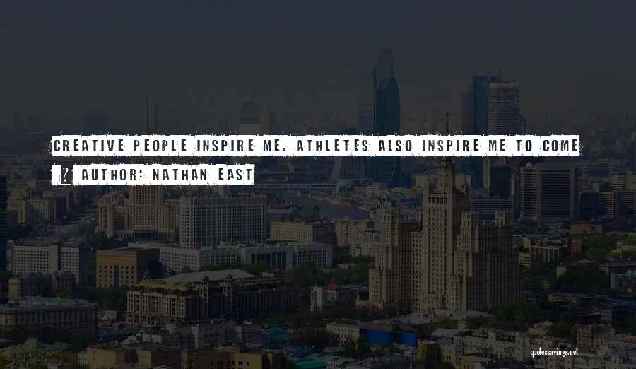 Nathan East Quotes: Creative People Inspire Me. Athletes Also Inspire Me To Come Alive, Especially My Daughter, A Competitive Gymnast Who Works Very