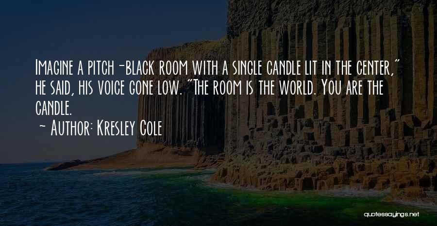 Kresley Cole Quotes: Imagine A Pitch-black Room With A Single Candle Lit In The Center, He Said, His Voice Gone Low. The Room