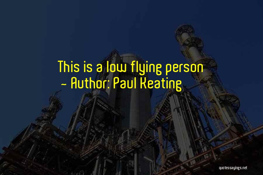 Paul Keating Quotes: This Is A Low Flying Person