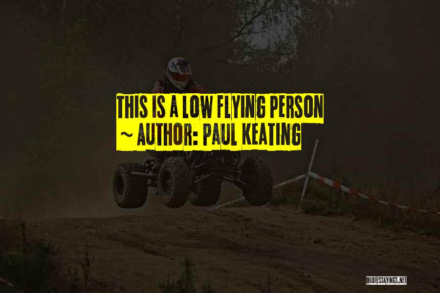 Paul Keating Quotes: This Is A Low Flying Person