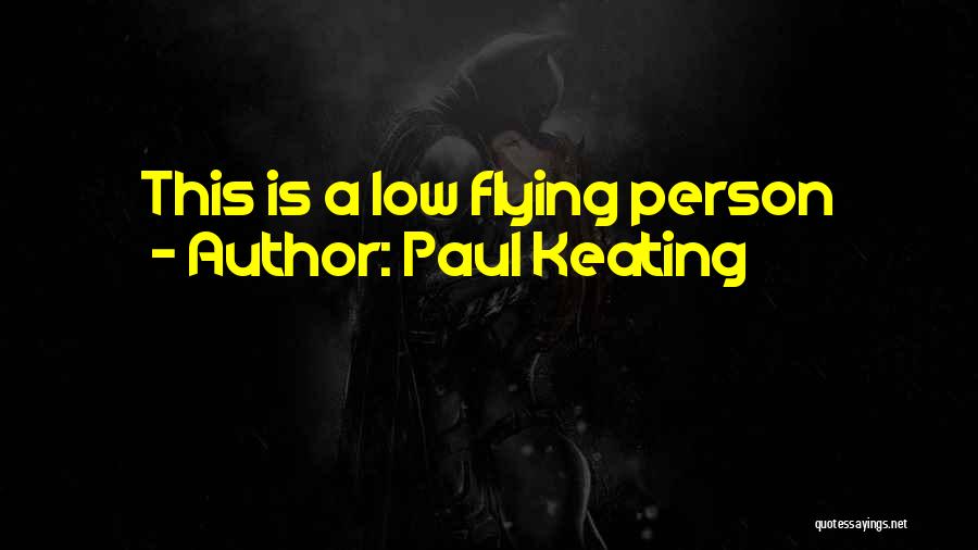 Paul Keating Quotes: This Is A Low Flying Person