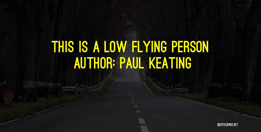 Paul Keating Quotes: This Is A Low Flying Person