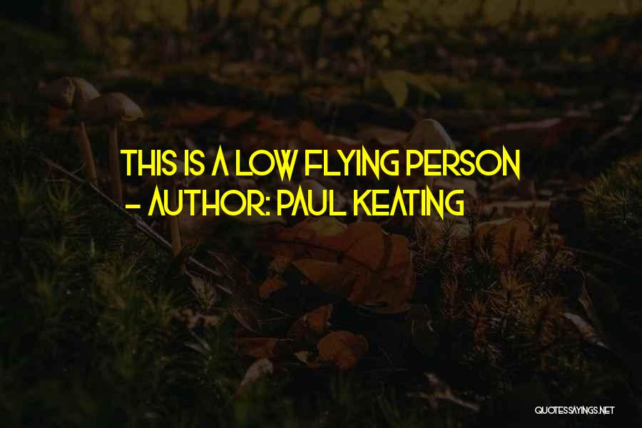 Paul Keating Quotes: This Is A Low Flying Person