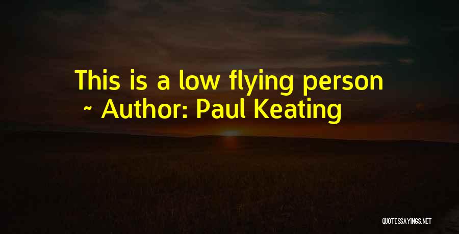 Paul Keating Quotes: This Is A Low Flying Person