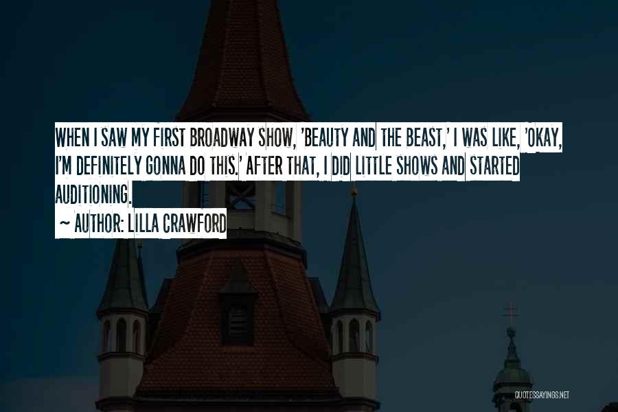 Lilla Crawford Quotes: When I Saw My First Broadway Show, 'beauty And The Beast,' I Was Like, 'okay, I'm Definitely Gonna Do This.'